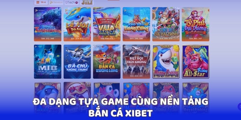 Đa dạng tựa game cùng nền tảng bắn cá Xibet