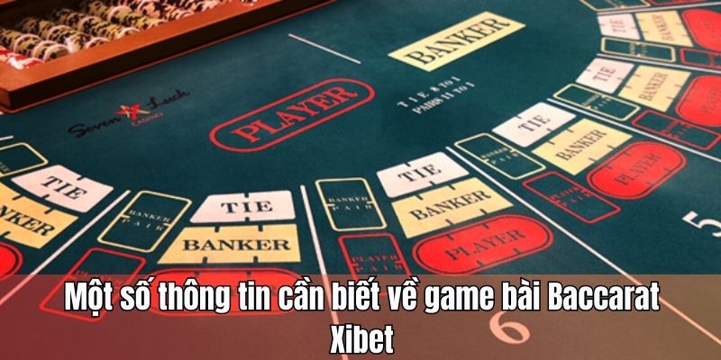 Một số thông tin cần biết về game bài Baccarat Xibet