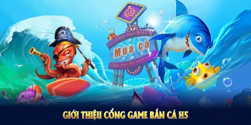 Giới thiệu cổng game bắn cá H5 tại XIBET với tính năng vượt trội