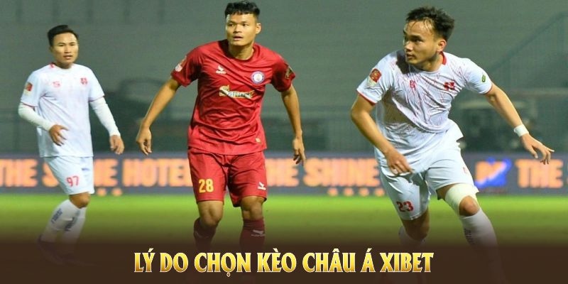 Lý do chọn kèo chấp Xibet khi tìm môi trường cược chất lượng