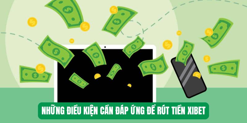 Những điều kiện cần đáp ứng để rút tiền Xibet