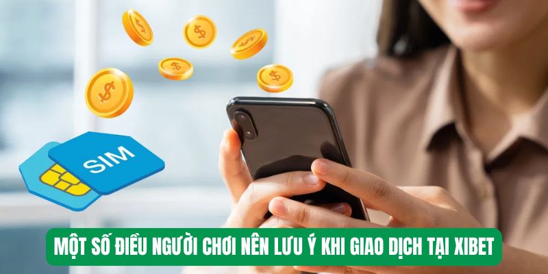 Một số điều người chơi nên lưu ý khi giao dịch rút tiền Xibet