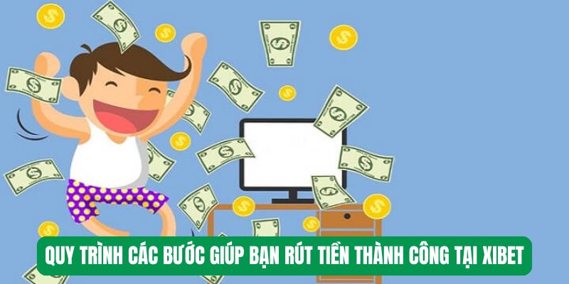 Quy trình các bước giúp bạn rút tiền thành công tại Xibet