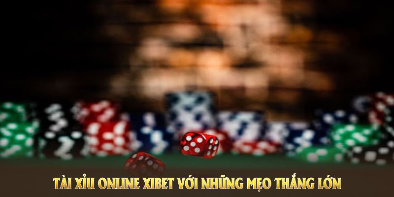 Tài xỉu online XIBET với những mẹo thắng lớn