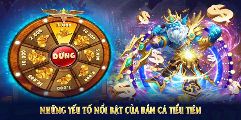 Những yếu tố nổi bật của săn cá Tiểu Tiên khiến game thủ yêu thích